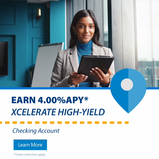 Learn how you can earn 5.50% Annual Percentage Yield with our Xcelerate High-Yield Checking. Certain restrictions apply.