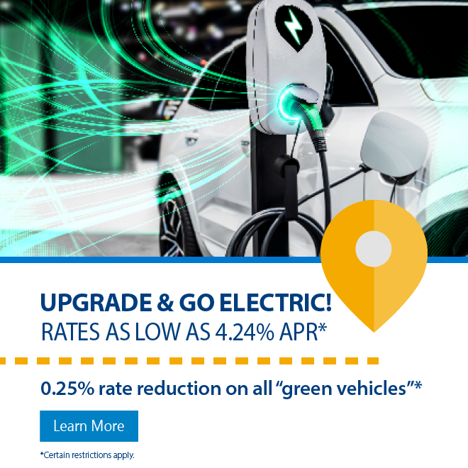 Rates as low as 4.24% APR on Electric Vehicles. 0.25% rate reduction on all "green vehicles". Restrictions apply.